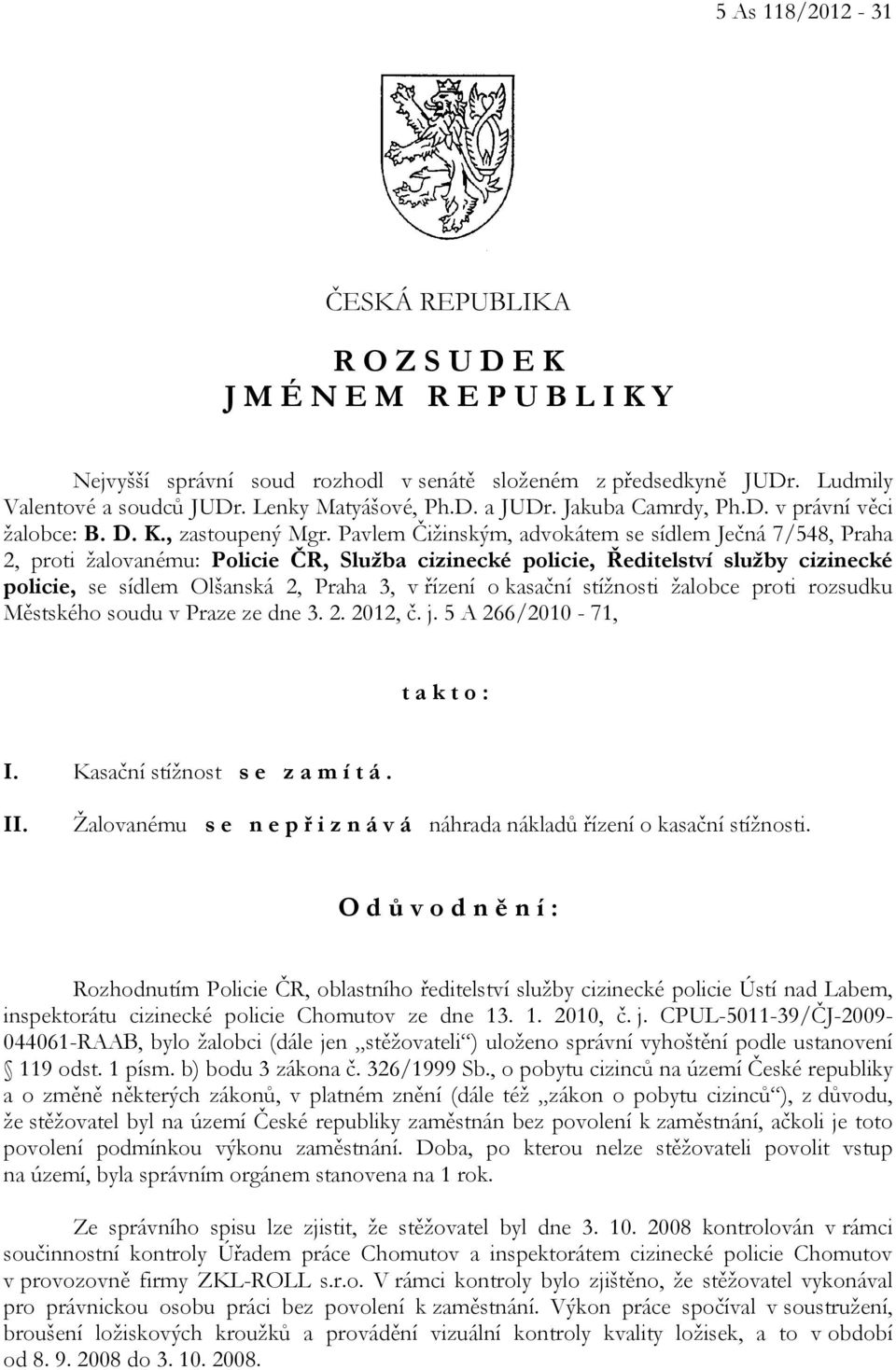 Pavlem Čižinským, advokátem se sídlem Ječná 7/548, Praha 2, proti žalovanému: Policie ČR, Služba cizinecké policie, Ředitelství služby cizinecké policie, se sídlem Olšanská 2, Praha 3, v řízení o