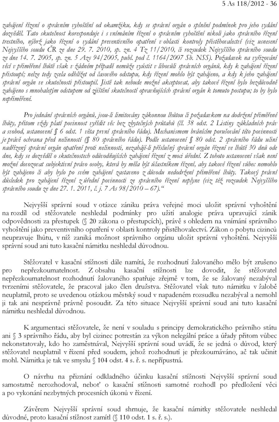 (viz usnesení Nejvyššího soudu ČR ze dne 29. 7. 2010, sp. zn. 4 Tz 11/2010, či rozsudek Nejvyššího správního soudu ze dne 14. 7. 2005, sp. zn. 5 Azs 94/2005, publ. pod č. 1164/2007 Sb. NSS).