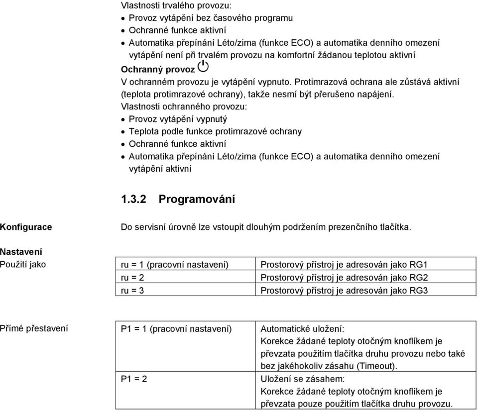 Protimrazová ochrana ale zůstává aktivní (teplota protimrazové ochrany), takže nesmí být přerušeno napájení.