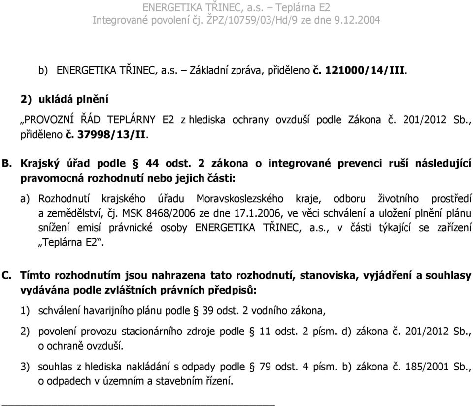 2 zákona o integrované prevenci ruší následující pravomocná rozhodnutí nebo jejich části: a) Rozhodnutí krajského úřadu Moravskoslezského kraje, odboru životního prostředí a zemědělství, čj.