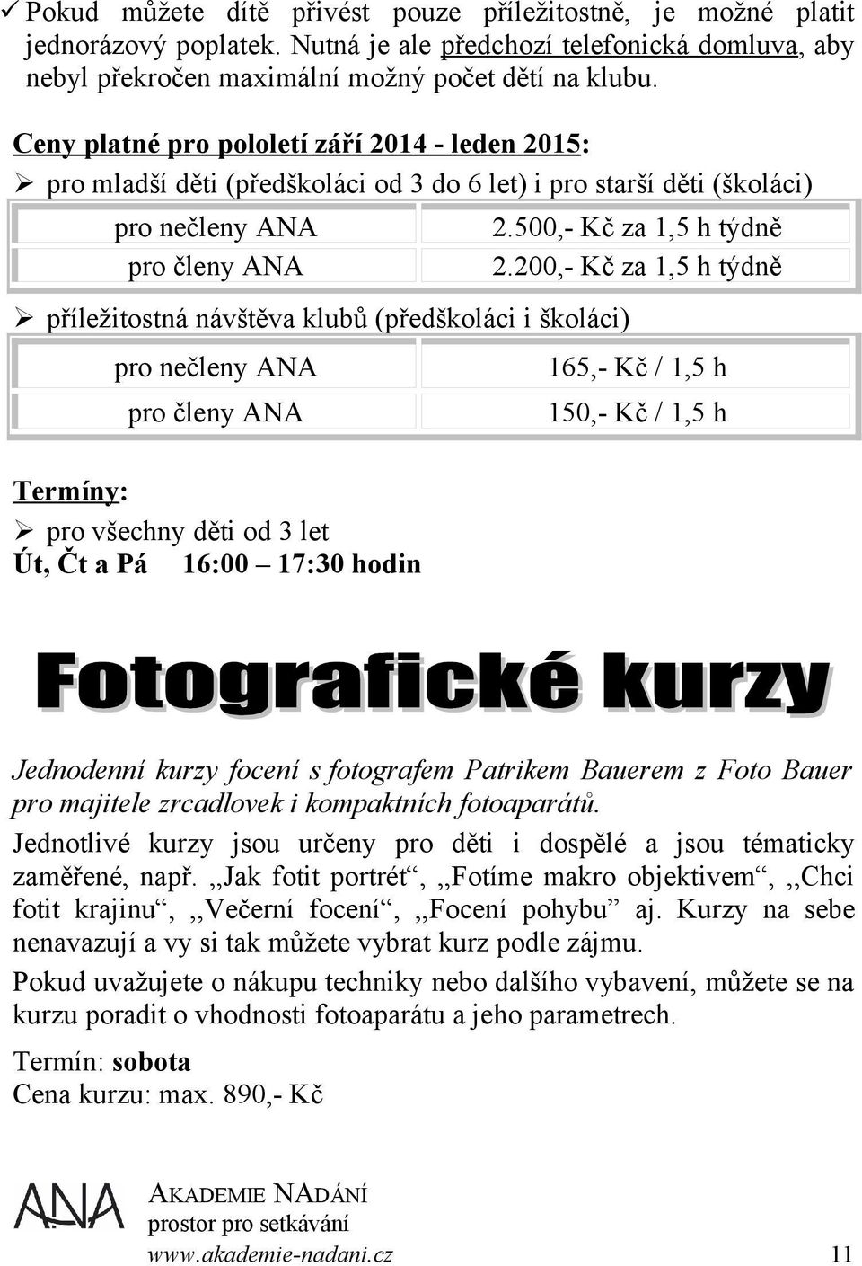 let Út, Čt a Pá 16:00 17:30 hodin 2.500,- Kč za 1,5 h týdně 2.