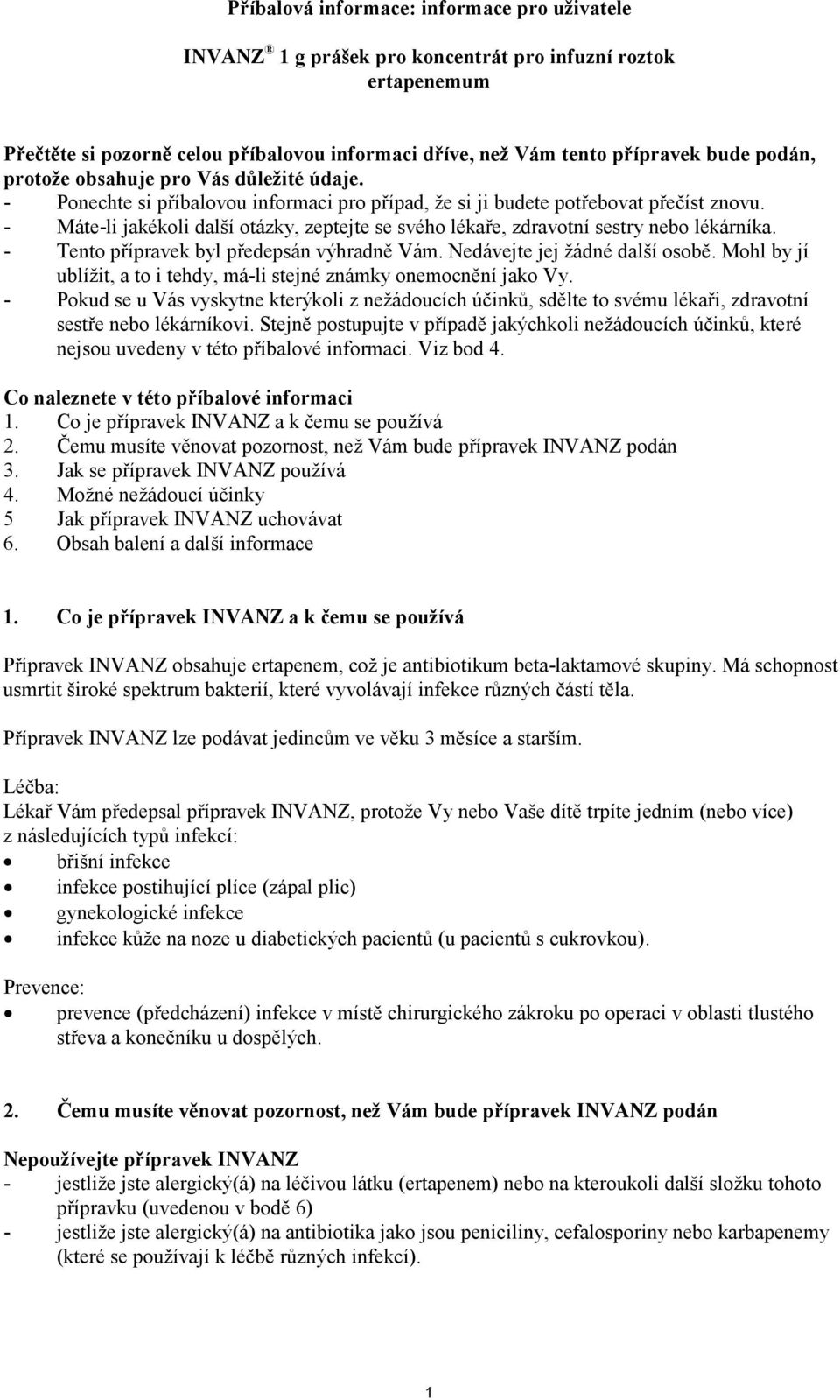 - Máte-li jakékoli další otázky, zeptejte se svého lékaře, zdravotní sestry nebo lékárníka. - Tento přípravek byl předepsán výhradně Vám. Nedávejte jej žádné další osobě.