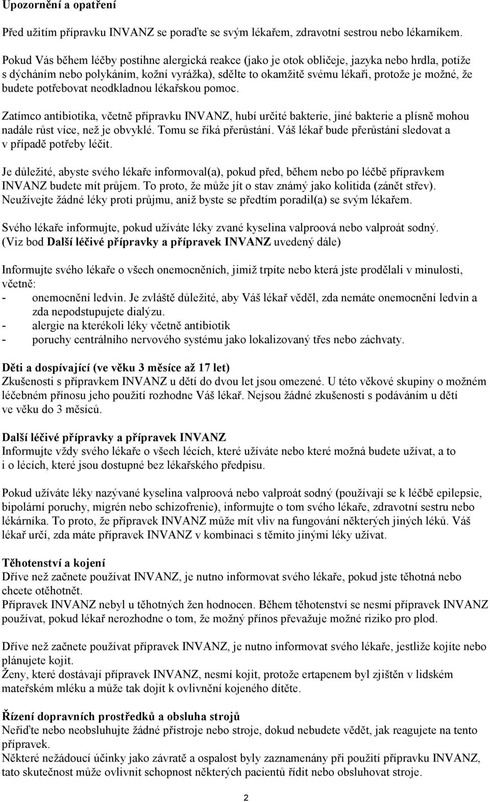 budete potřebovat neodkladnou lékařskou pomoc. Zatímco antibiotika, včetně přípravku INVANZ, hubí určité bakterie, jiné bakterie a plísně mohou nadále růst více, než je obvyklé.