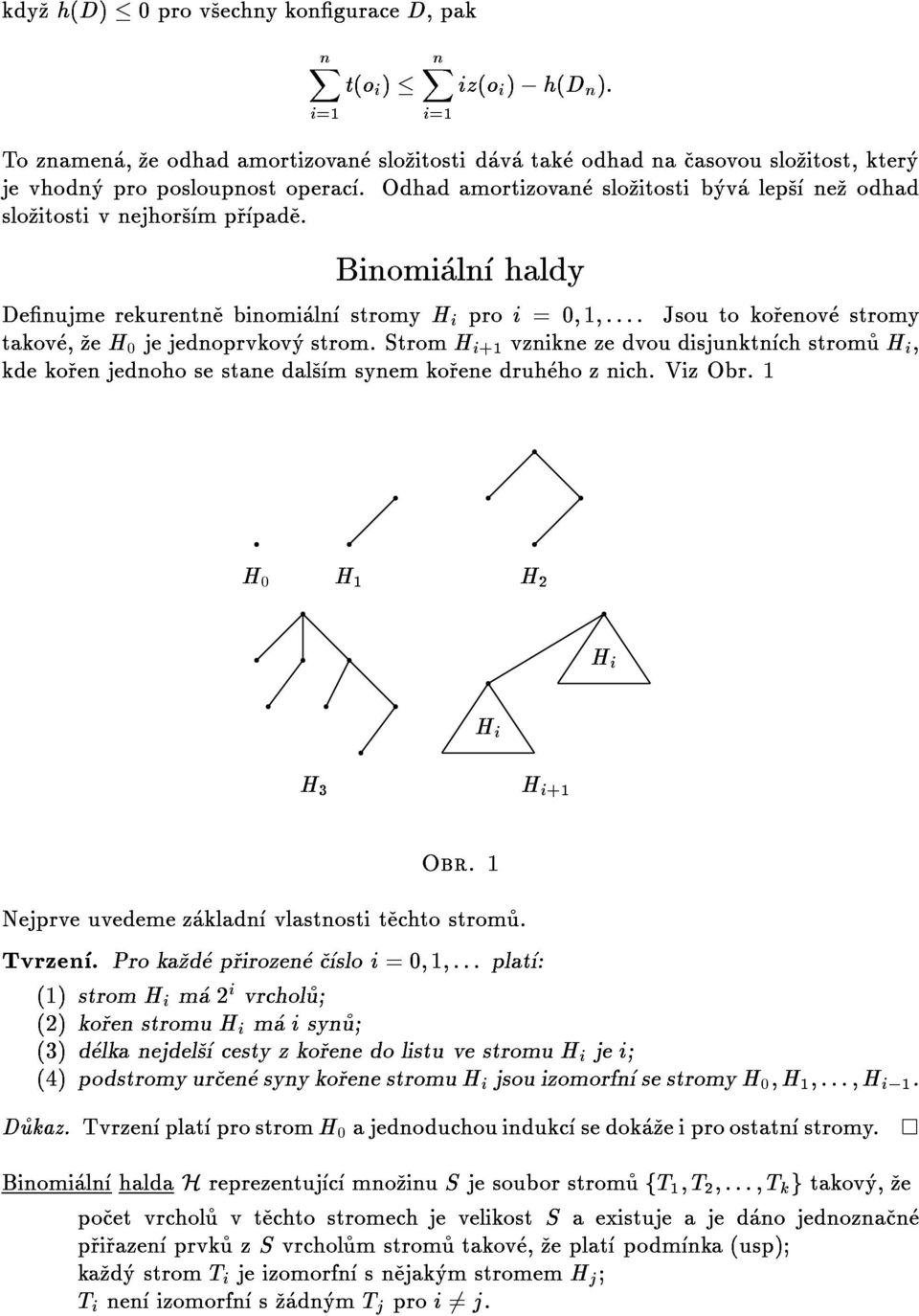 Jsoutokorenovestromy kdekorenjednohosestanedalsmsynemkorenedruhehoznich.vizobr.1 takove,zeh0jejednoprvkovystrom.stromhi+1vzniknezedvoudisjunktnchstromuhi, H0 H1 H3 HiH2 Hi+1Hi Tvrzen.