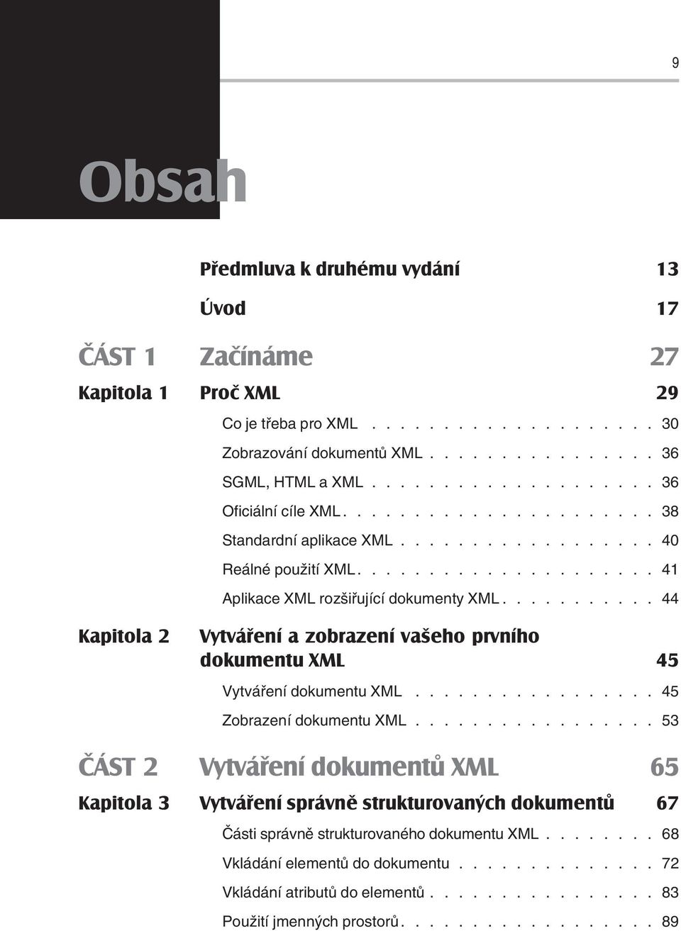 .......... 44 Kapitola 2 Vytváření a zobrazení vašeho prvního dokumentu XML 45 Vytváření dokumentu XML................. 45 Zobrazení dokumentu XML.