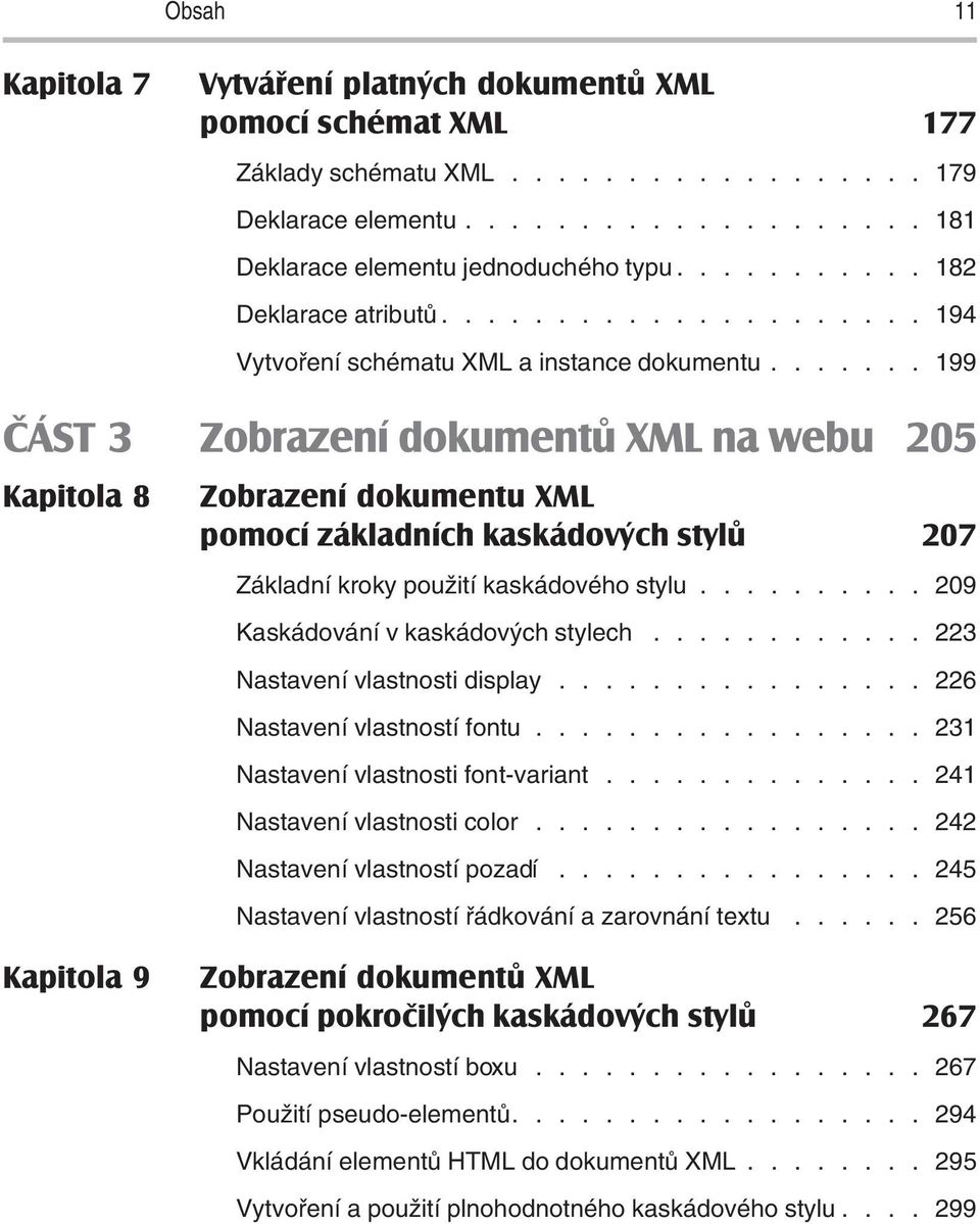 ...... 199 ČÁST 3 Zobrazení dokumentů XML na webu 205 Kapitola 8 Zobrazení dokumentu XML pomocí základních kaskádových stylů 207 Základní kroky použití kaskádového stylu.