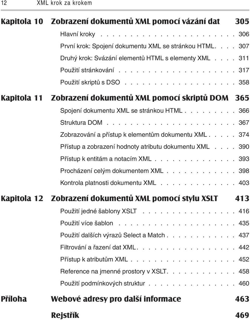 .................. 358 Kapitola 11 Zobrazení dokumentů XML pomocí skriptů DOM 365 Spojení dokumentu XML se stránkou HTML......... 366 Struktura DOM.