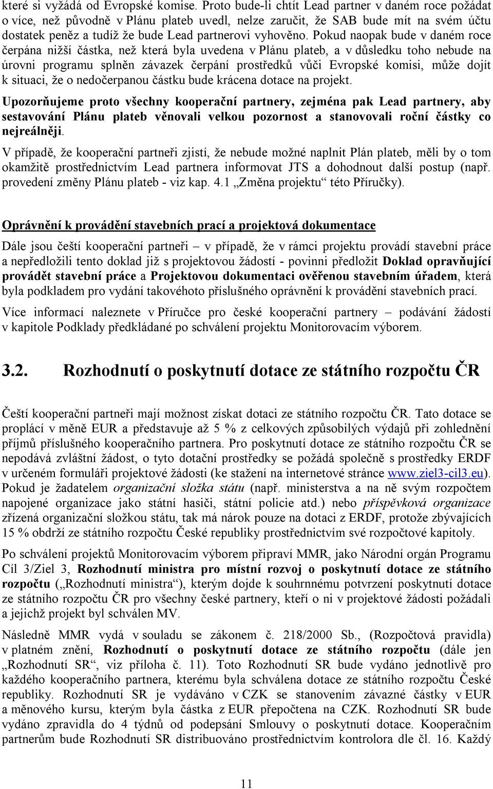 Pokud naopak bude v daném roce čerpána nižší částka, než která byla uvedena v Plánu plateb, a v důsledku toho nebude na úrovni programu splněn závazek čerpání prostředků vůči Evropské komisi, může