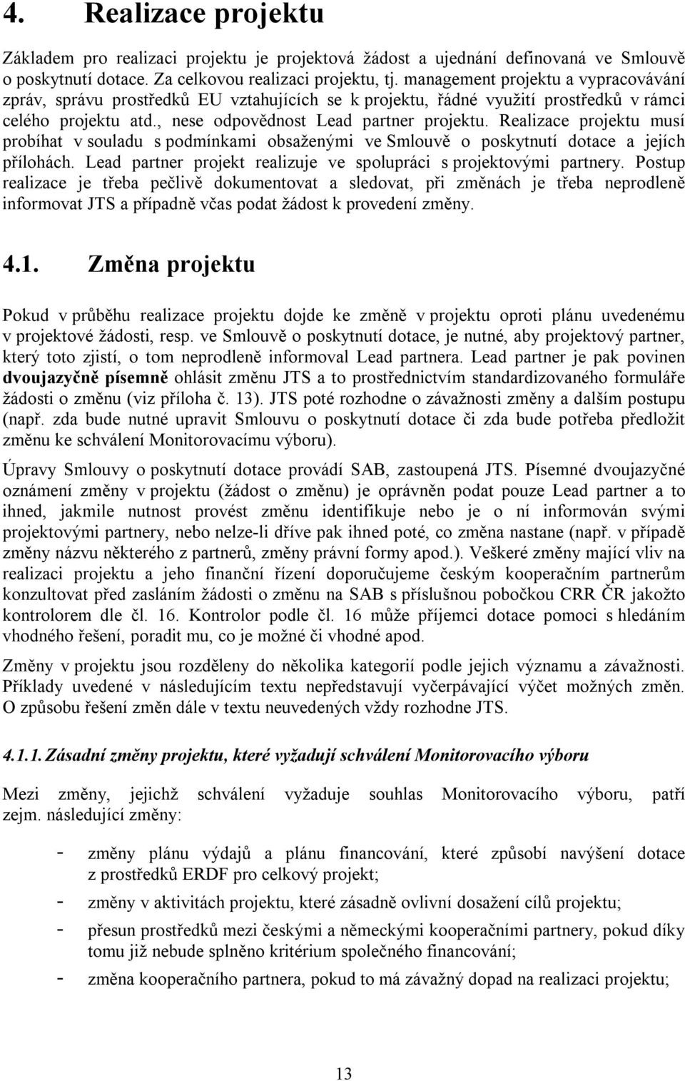 Realizace projektu musí probíhat v souladu s podmínkami obsaženými ve Smlouvě o poskytnutí dotace a jejích přílohách. Lead partner projekt realizuje ve spolupráci s projektovými partnery.