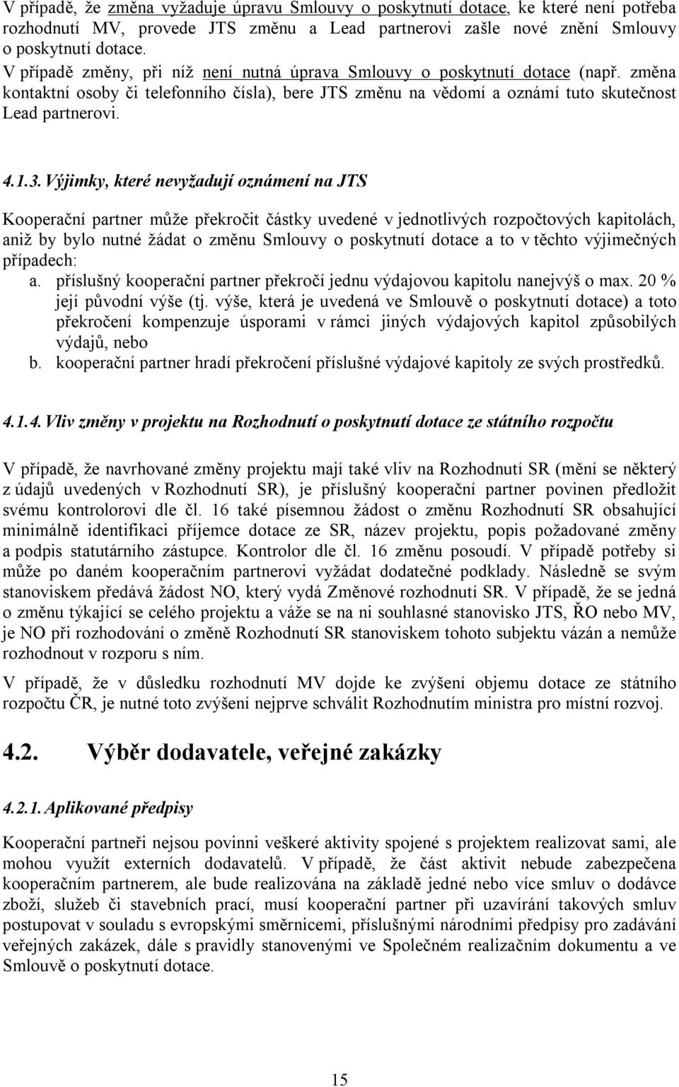 Výjimky, které nevyžadují oznámení na JTS Kooperační partner může překročit částky uvedené v jednotlivých rozpočtových kapitolách, aniž by bylo nutné žádat o změnu Smlouvy o poskytnutí dotace a to v