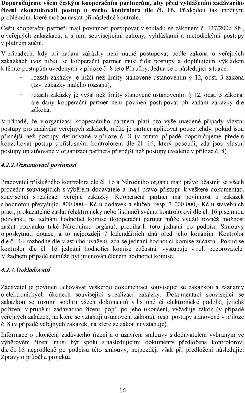 , o veřejných zakázkách, a s ním souvisejícími zákony, vyhláškami a metodickými postupy v platném znění.