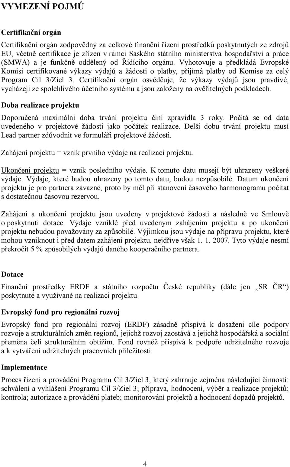 Vyhotovuje a předkládá Evropské Komisi certifikované výkazy výdajů a žádosti o platby, přijímá platby od Komise za celý Program Cíl 3/Ziel 3.