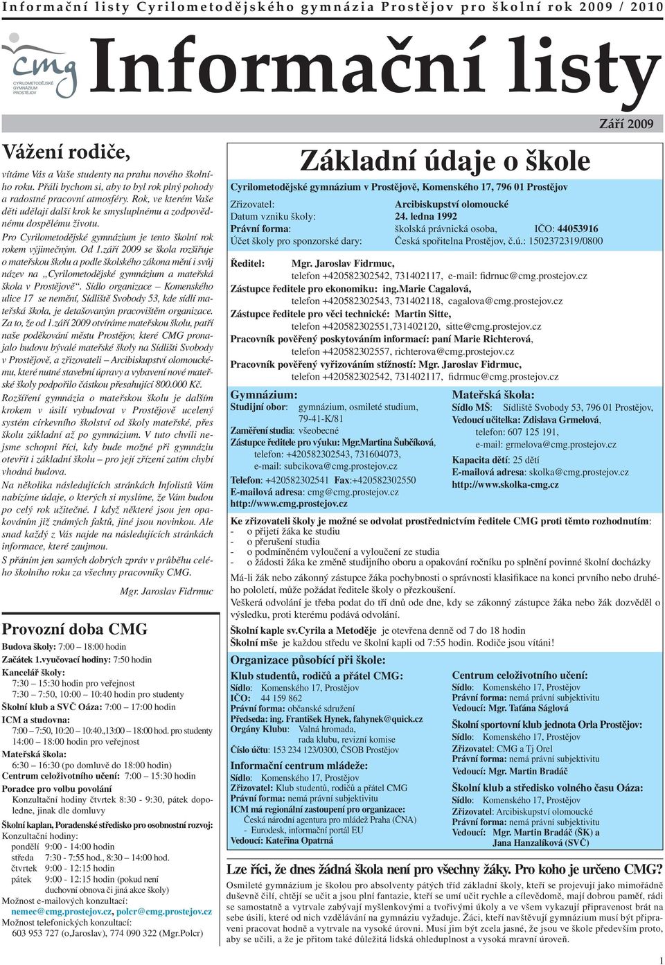 září 2009 se škola rozšiřuje o mateřskou školu a podle školského zákona mění i svůj název na Cyrilometodějské gymnázium a mateřská škola v Prostějově.