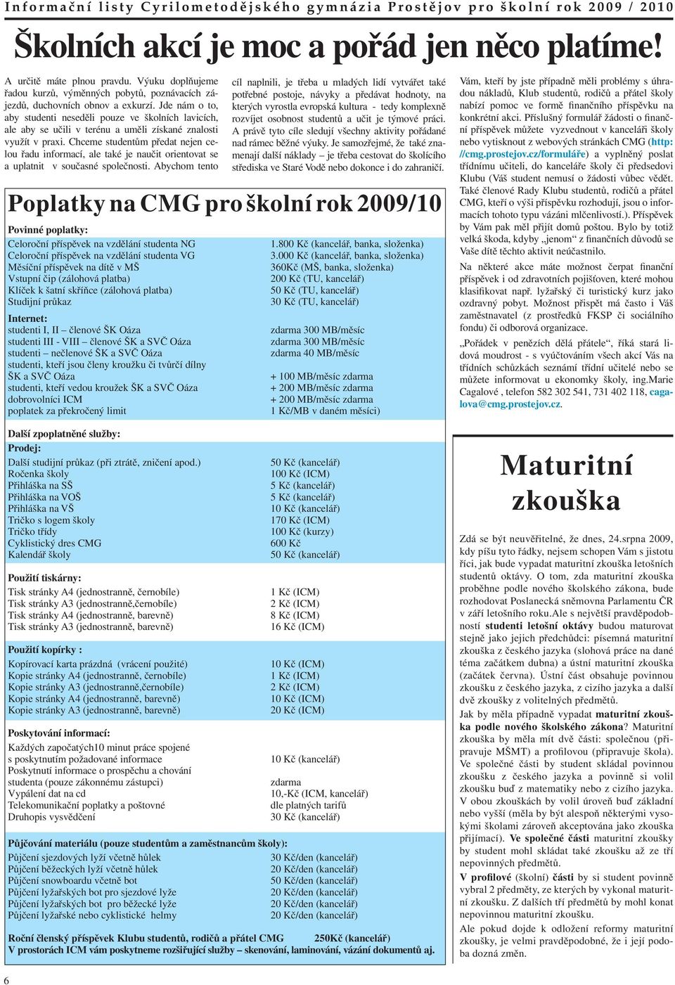 Chceme studentům předat nejen celou řadu informací, ale také je naučit orientovat se a uplatnit v současné společnosti.