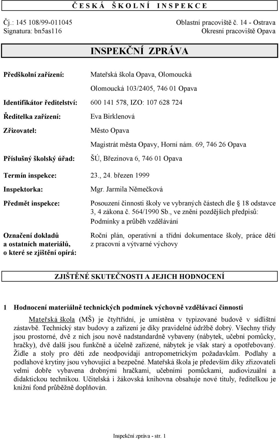 Ředitelka zařízení: Zřizovatel: Eva Birklenová Město Opava Magistrát města Opavy, Horní nám. 69, 746 26 Opava Příslušný školský úřad: ŠÚ, Březinova 6, 746 01 Opava Termín inspekce: 23., 24.