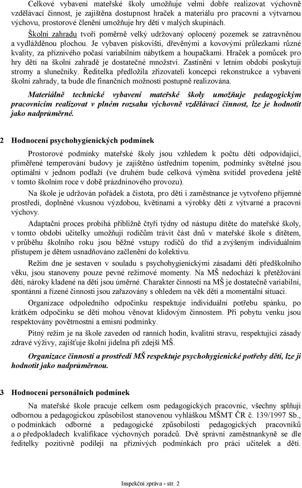 Je vybaven pískovišti, dřevěnými a kovovými průlezkami různé kvality, za příznivého počasí variabilním nábytkem a houpačkami. Hraček a pomůcek pro hry dětí na školní zahradě je dostatečné množství.