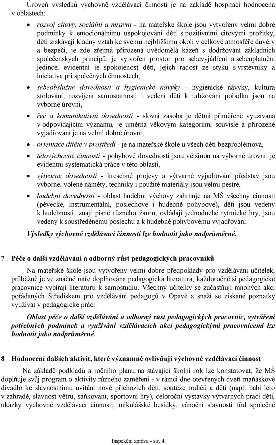 základních společenských principů, je vytvořen prostor pro sebevyjádření a sebeuplatnění jedince, evidentní je spokojenost dětí, jejich radost ze styku s vrstevníky a iniciativa při společných