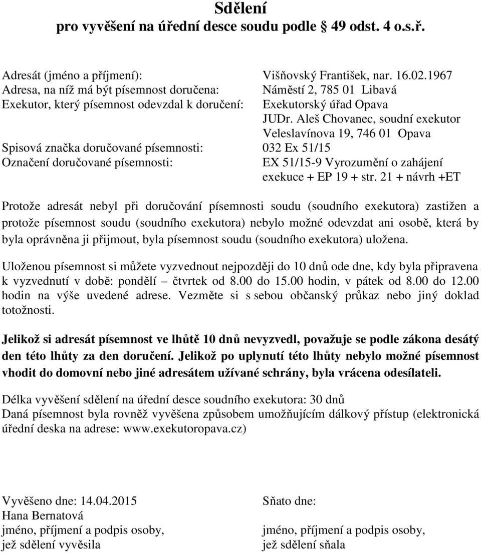 21 + návrh +ET Protože adresát nebyl při doručování písemnosti soudu (soudního exekutora) zastižen a protože písemnost soudu (soudního exekutora) nebylo možné odevzdat ani osobě, která by byla