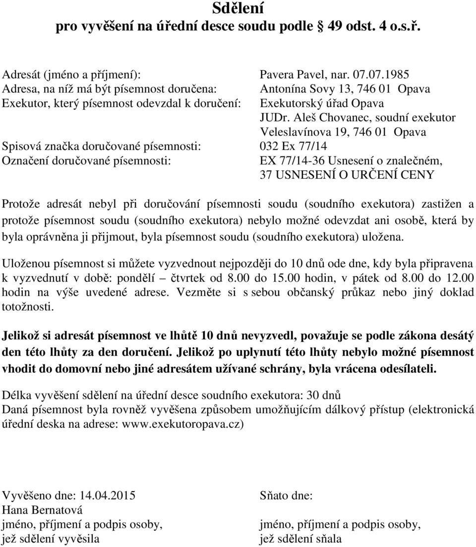 adresát nebyl při doručování písemnosti soudu (soudního exekutora) zastižen a protože písemnost soudu (soudního exekutora) nebylo možné odevzdat ani osobě, která by byla oprávněna ji přijmout, byla