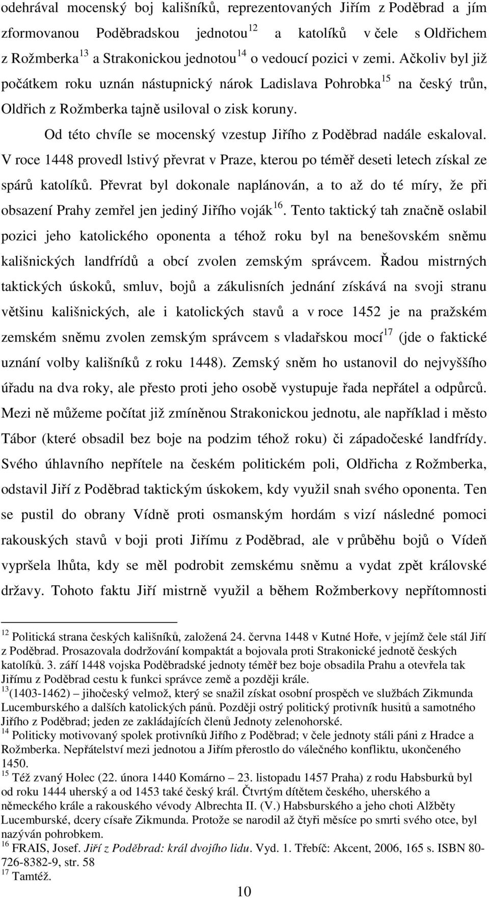 Od této chvíle se mocenský vzestup Jiřího z Poděbrad nadále eskaloval. V roce 1448 provedl lstivý převrat v Praze, kterou po téměř deseti letech získal ze spárů katolíků.