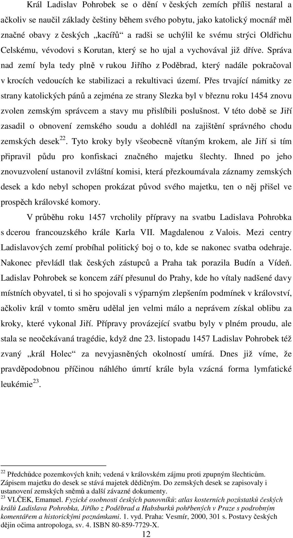 Správa nad zemí byla tedy plně v rukou Jiřího z Poděbrad, který nadále pokračoval v krocích vedoucích ke stabilizaci a rekultivaci území.