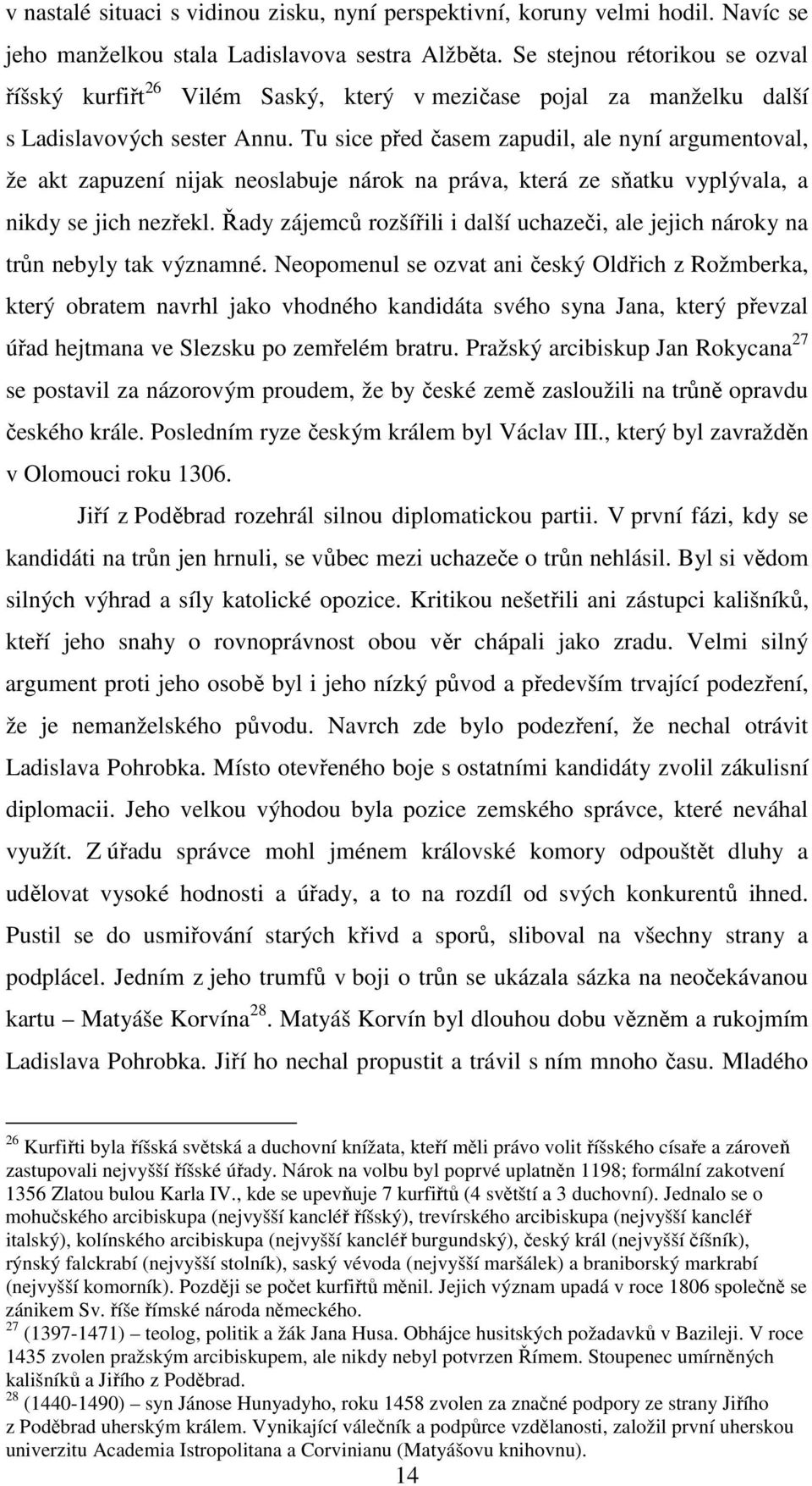 Tu sice před časem zapudil, ale nyní argumentoval, že akt zapuzení nijak neoslabuje nárok na práva, která ze sňatku vyplývala, a nikdy se jich nezřekl.