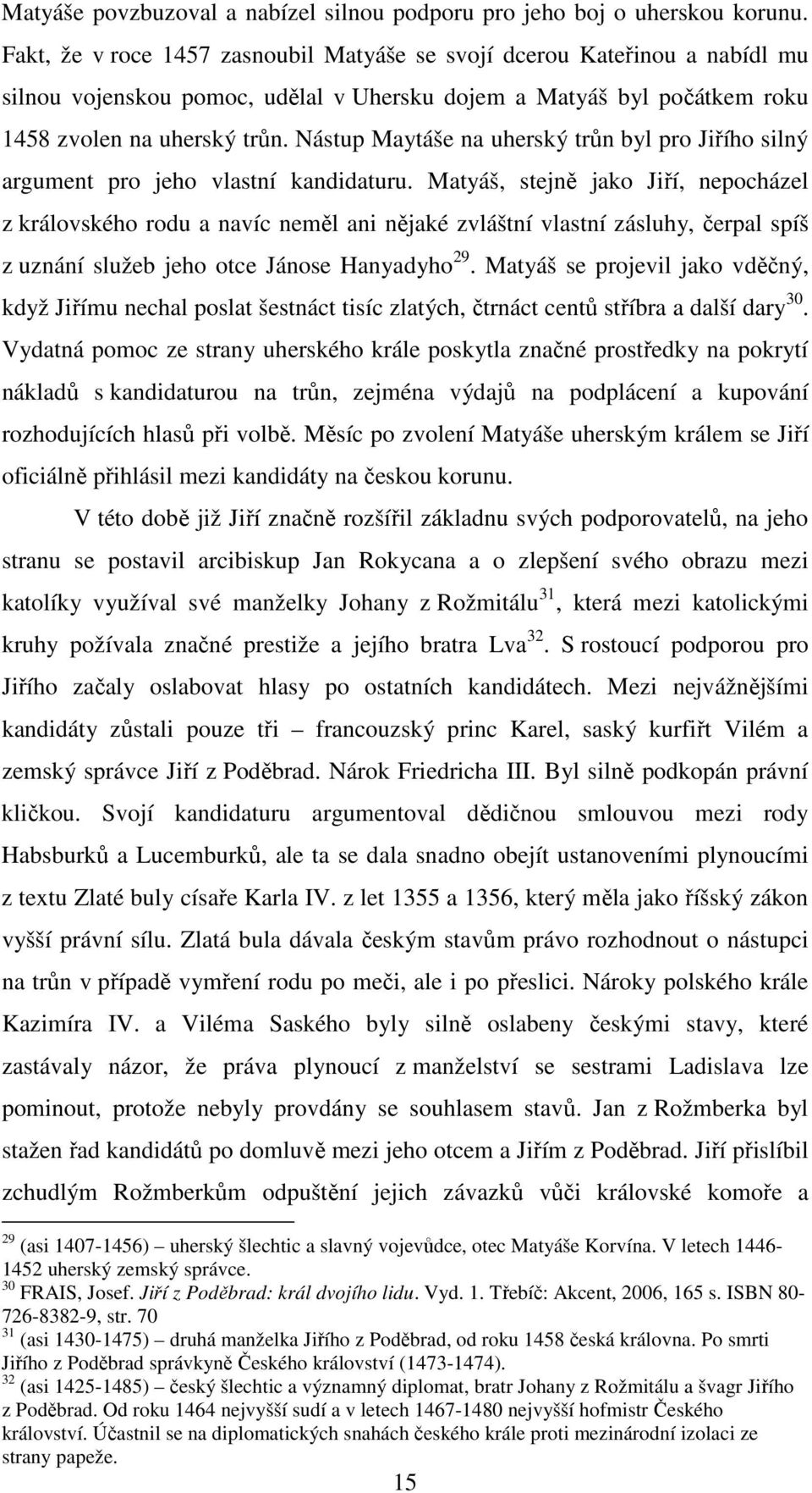 Nástup Maytáše na uherský trůn byl pro Jiřího silný argument pro jeho vlastní kandidaturu.