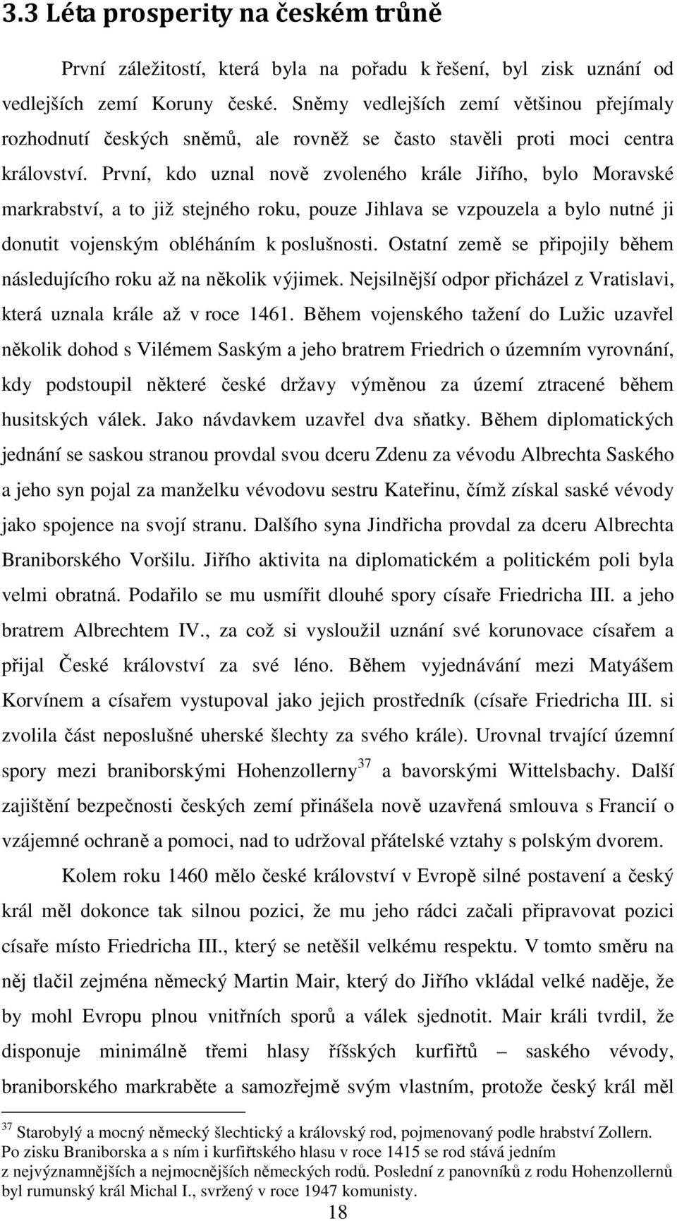 První, kdo uznal nově zvoleného krále Jiřího, bylo Moravské markrabství, a to již stejného roku, pouze Jihlava se vzpouzela a bylo nutné ji donutit vojenským obléháním k poslušnosti.