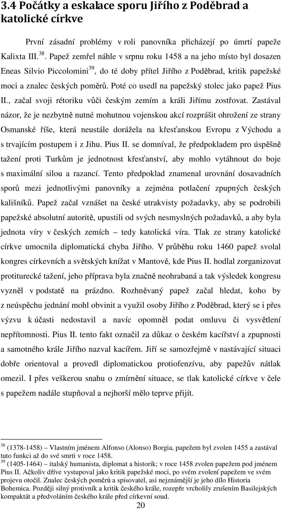 Poté co usedl na papežský stolec jako papež Pius II., začal svoji rétoriku vůči českým zemím a králi Jiřímu zostřovat.