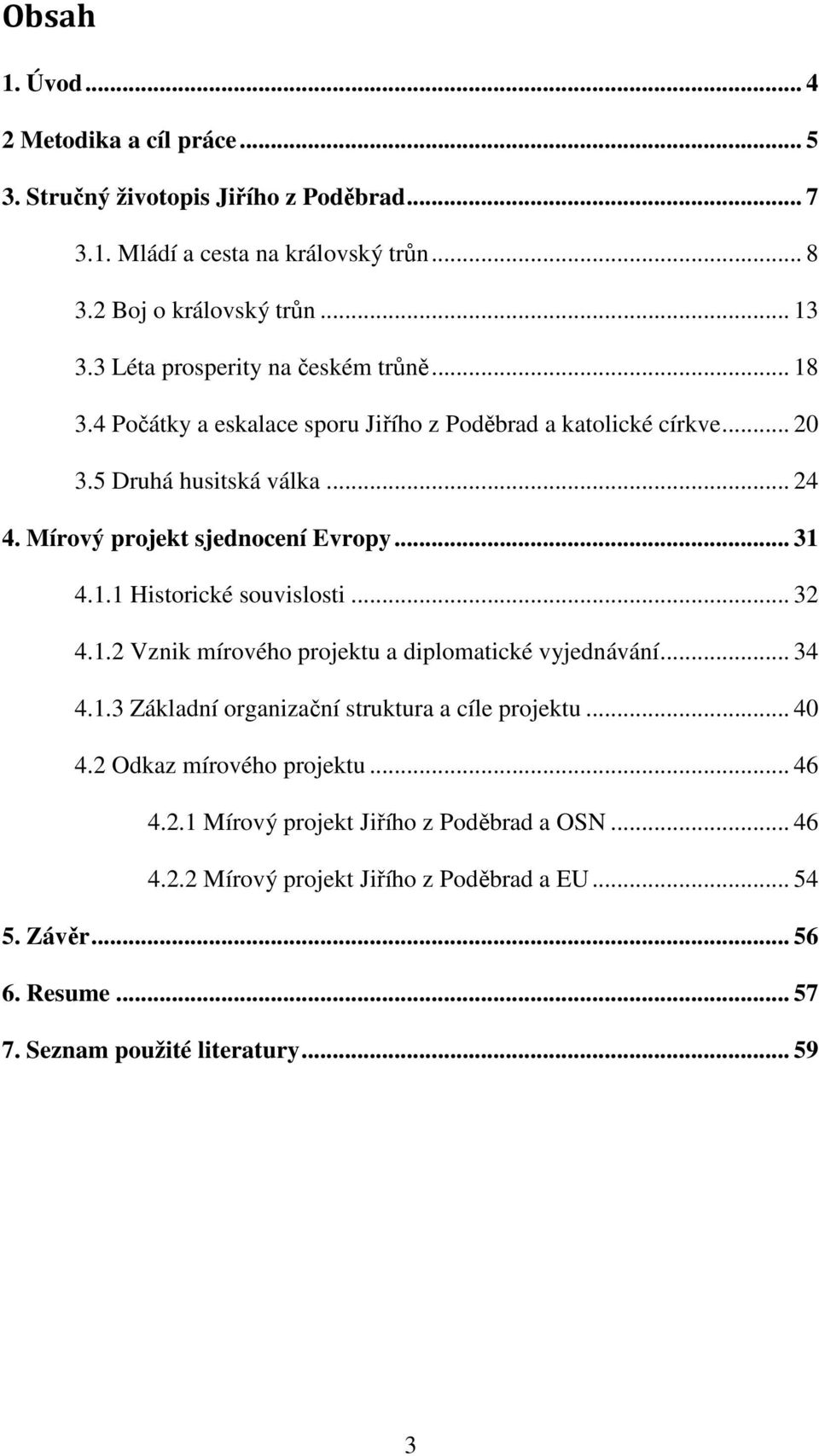 Mírový projekt sjednocení Evropy... 31 4.1.1 Historické souvislosti... 32 4.1.2 Vznik mírového projektu a diplomatické vyjednávání... 34 4.1.3 Základní organizační struktura a cíle projektu.