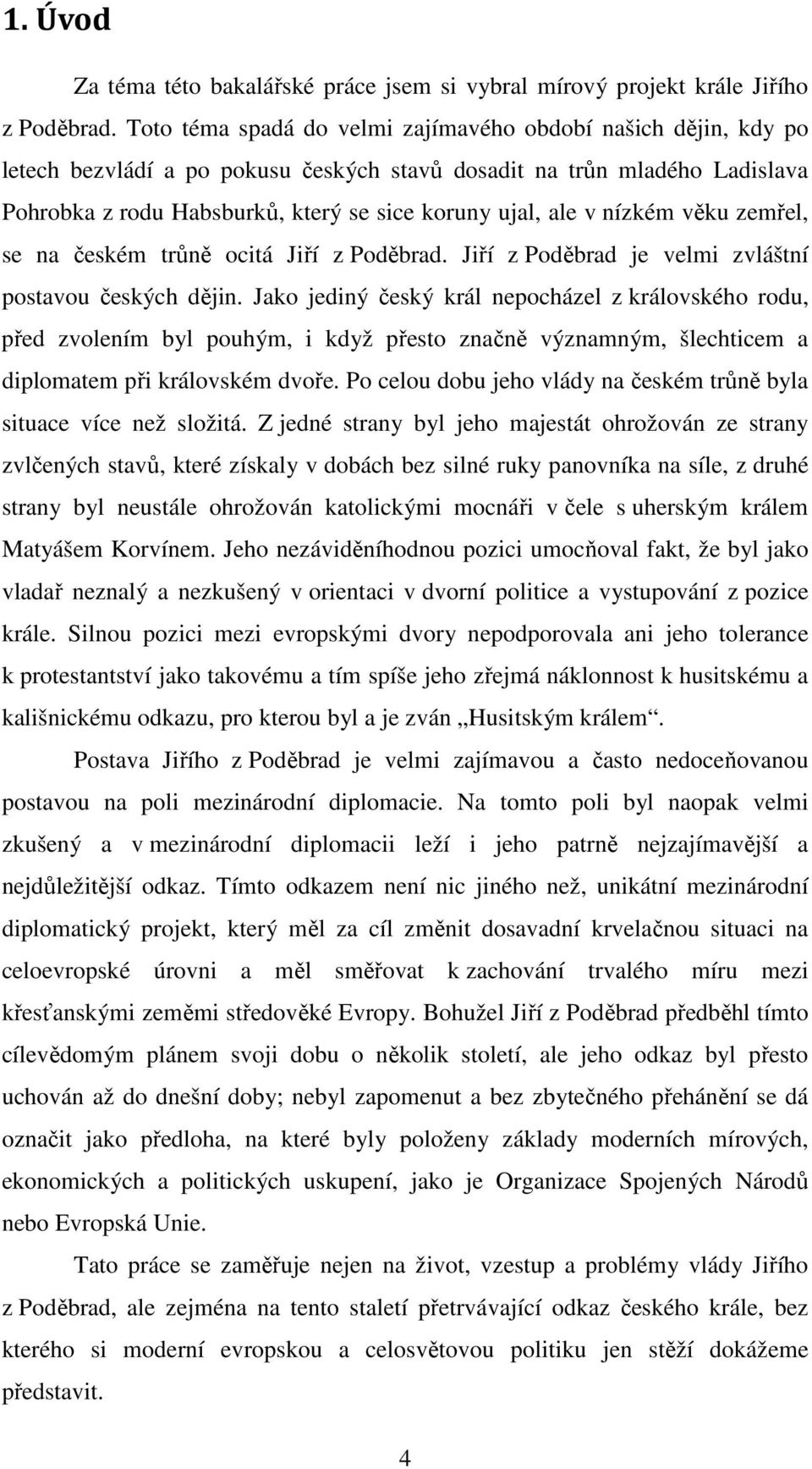 nízkém věku zemřel, se na českém trůně ocitá Jiří z Poděbrad. Jiří z Poděbrad je velmi zvláštní postavou českých dějin.