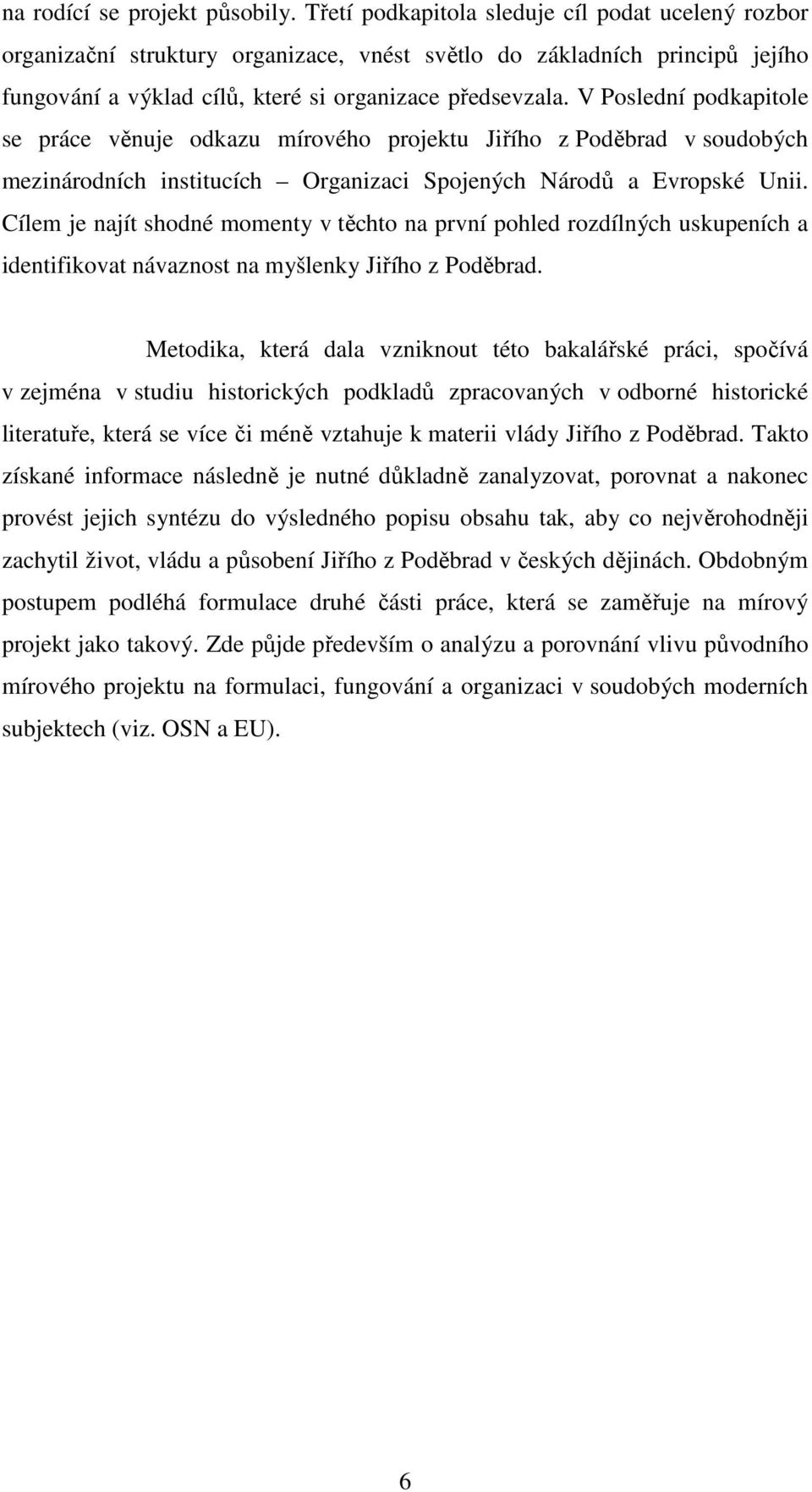 V Poslední podkapitole se práce věnuje odkazu mírového projektu Jiřího z Poděbrad v soudobých mezinárodních institucích Organizaci Spojených Národů a Evropské Unii.