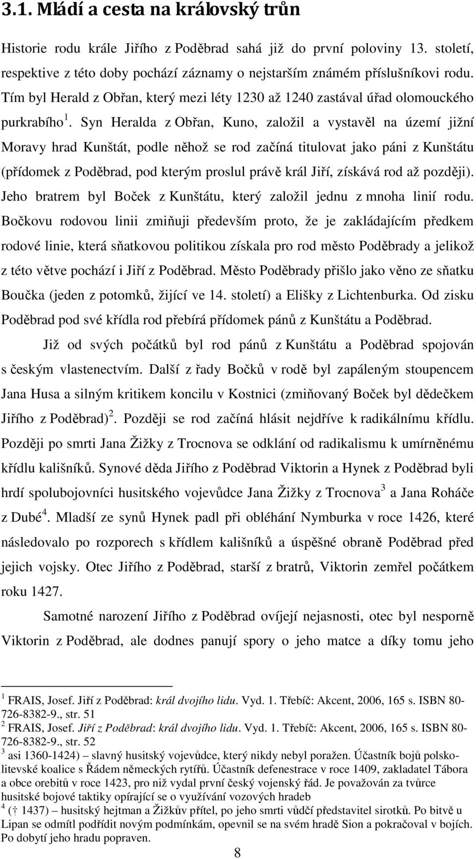 Syn Heralda z Obřan, Kuno, založil a vystavěl na území jižní Moravy hrad Kunštát, podle něhož se rod začíná titulovat jako páni z Kunštátu (přídomek z Poděbrad, pod kterým proslul právě král Jiří,