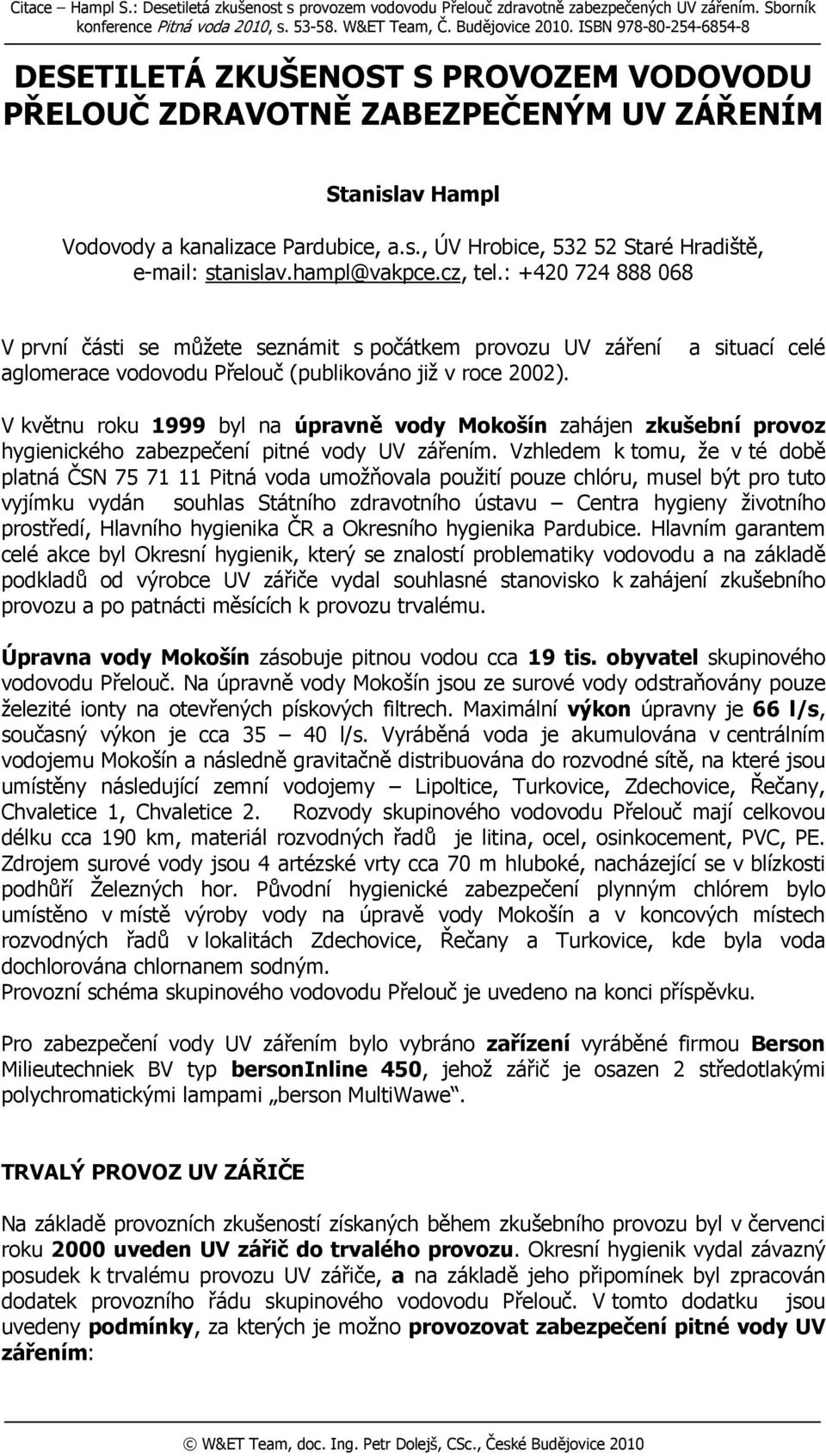 hampl@vakpce.cz, tel.: +420 724 888 068 V první části se můžete seznámit s počátkem provozu UV záření a situací celé aglomerace vodovodu Přelouč (publikováno již v roce 2002).