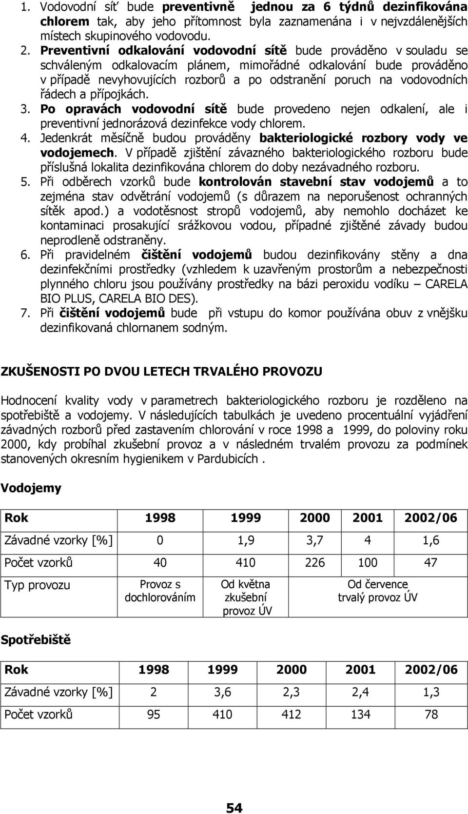 vodovodních řádech a přípojkách. 3. Po opravách vodovodní sítě bude provedeno nejen odkalení, ale i preventivní jednorázová dezinfekce vody chlorem. 4.