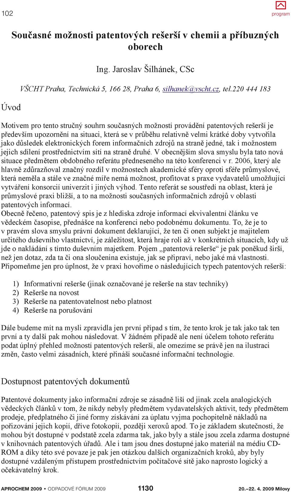 důsledek elektronických forem informačních zdrojů na straně jedné, tak i možnostem jejich sdílení prostřednictvím sítí na straně druhé.