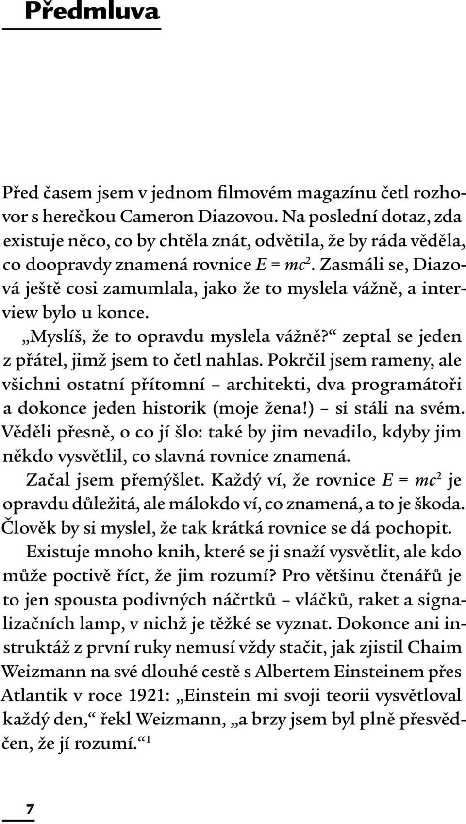 Zasmáli se, Diazová ještě cosi zamumlala, jako že to myslela vážně, a interview bylo u konce. Myslíš, že to opravdu myslela vážně? zeptal se jeden z přátel, jimž jsem to četl nahlas.