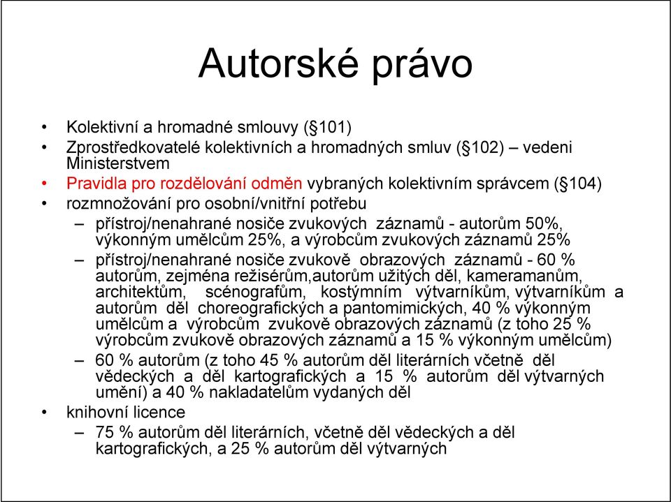 záznamů - 60 % autorům, zejména režisérům,autorům užitých děl, kameramanům, architektům, scénografům, kostýmním výtvarníkům, výtvarníkům a autorům děl choreografických a pantomimických, 40 % výkonným