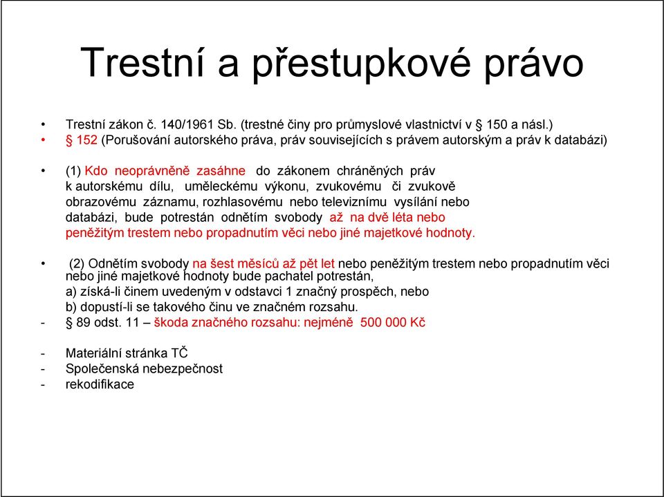 zvukově obrazovému záznamu, rozhlasovému nebo televiznímu vysílání nebo databázi, bude potrestán odnětím svobody až na dvě léta nebo peněžitým trestem nebo propadnutím věci nebo jiné majetkové