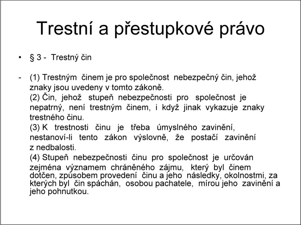 (3) K trestnosti činu je třeba úmyslného zavinění, nestanoví-li tento zákon výslovně, že postačí zavinění z nedbalosti.