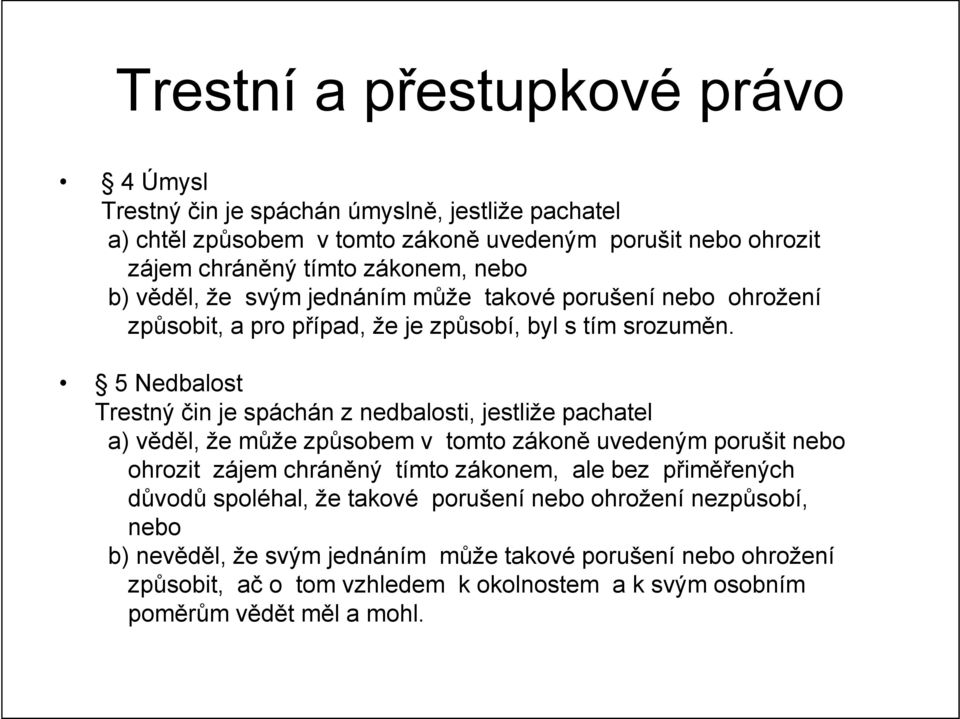 5 Nedbalost Trestný čin je spáchán z nedbalosti, jestliže pachatel a) věděl, že může způsobem v tomto zákoně uvedeným porušit nebo ohrozit zájem chráněný tímto zákonem, ale bez