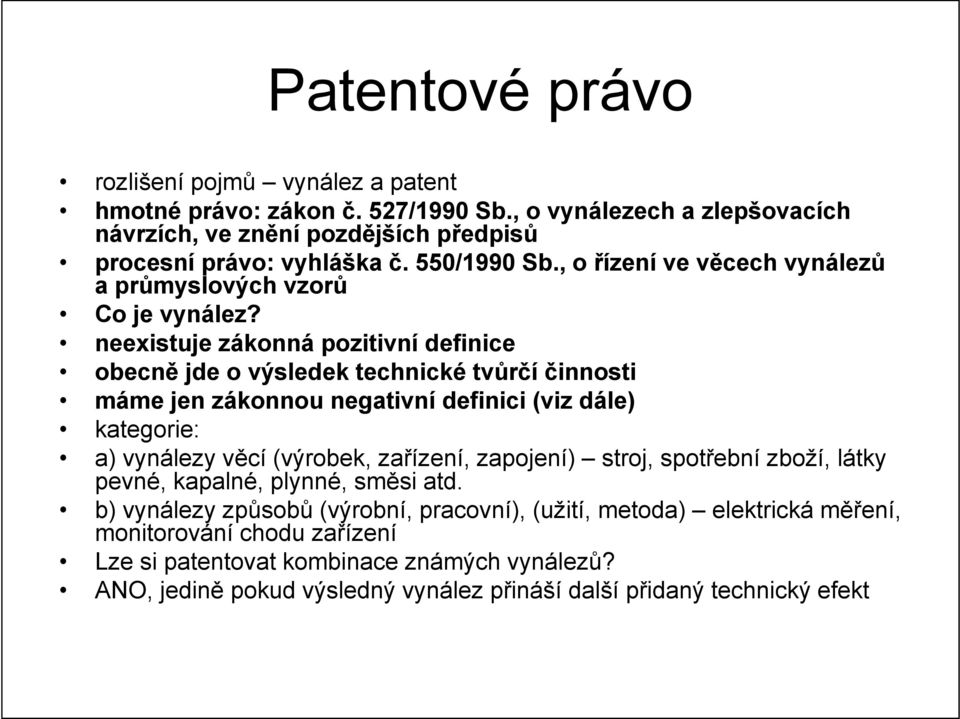 neexistuje zákonná pozitivní definice obecně jde o výsledek technické tvůrčí činnosti máme jen zákonnou negativní definici (viz dále) kategorie: a) vynálezy věcí (výrobek, zařízení,