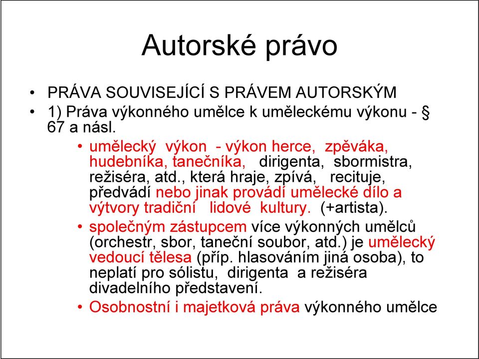 , která hraje, zpívá, recituje, předvádí nebo jinak provádí umělecké dílo a výtvory tradiční lidové kultury. (+artista).