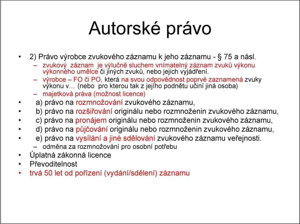 zvukového záznamu, b) právo na rozšiřování originálu nebo rozmnoženin zvukového záznamu, c) právo na pronájem originálu nebo rozmnoženin zvukového záznamu, d) právo na půjčování originálu nebo