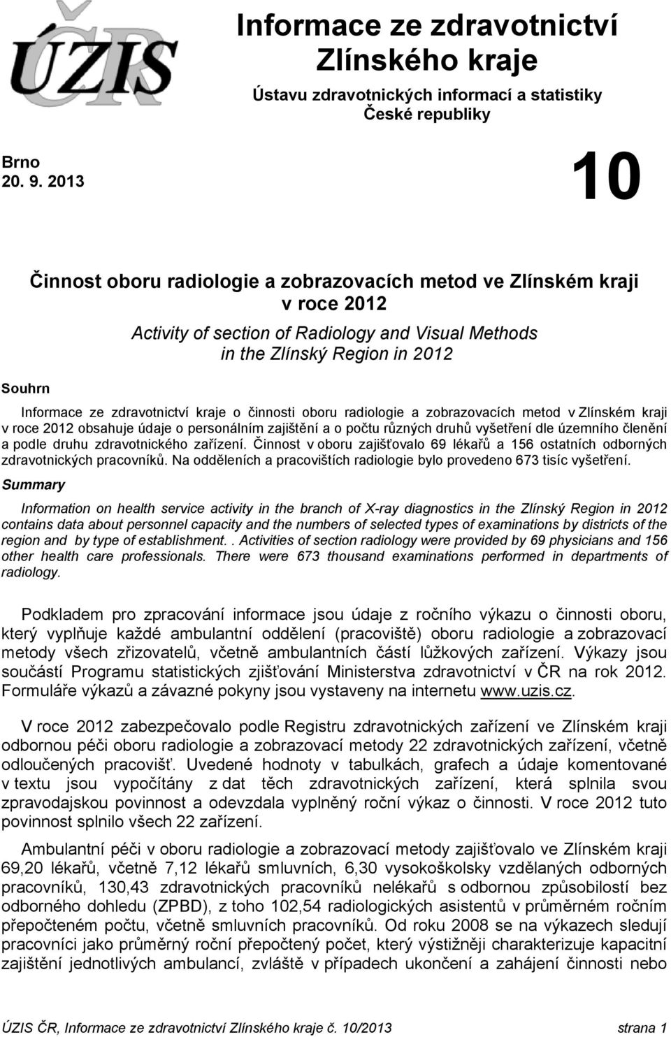 kraje o činnosti oboru radiologie a zobrazovacích metod v Zlínském kraji v roce 2012 obsahuje údaje o personálním zajištění a o počtu různých druhů vyšetření dle územního členění a podle druhu