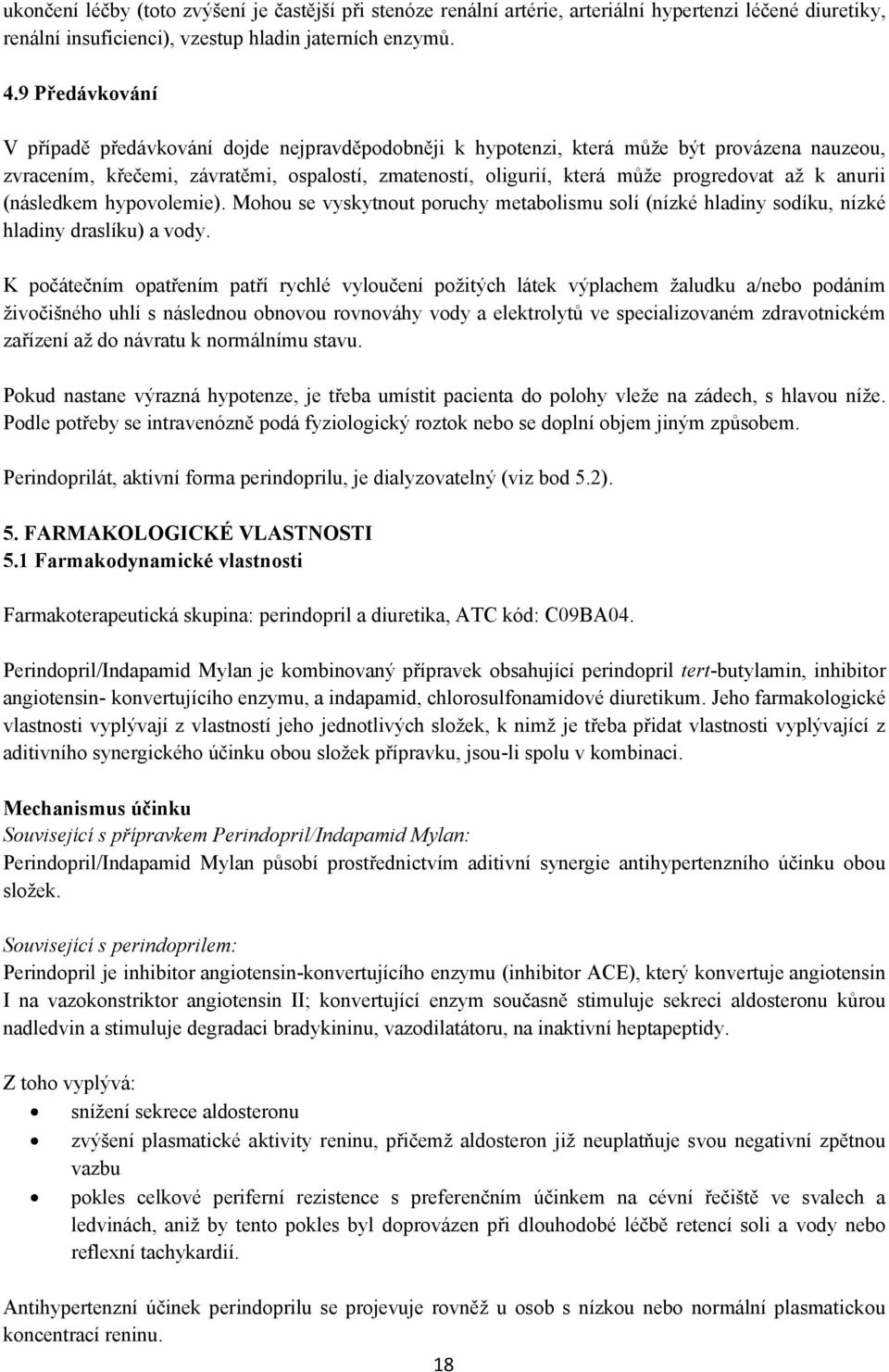 k anurii (následkem hypovolemie). Mohou se vyskytnout poruchy metabolismu solí (nízké hladiny sodíku, nízké hladiny draslíku) a vody.