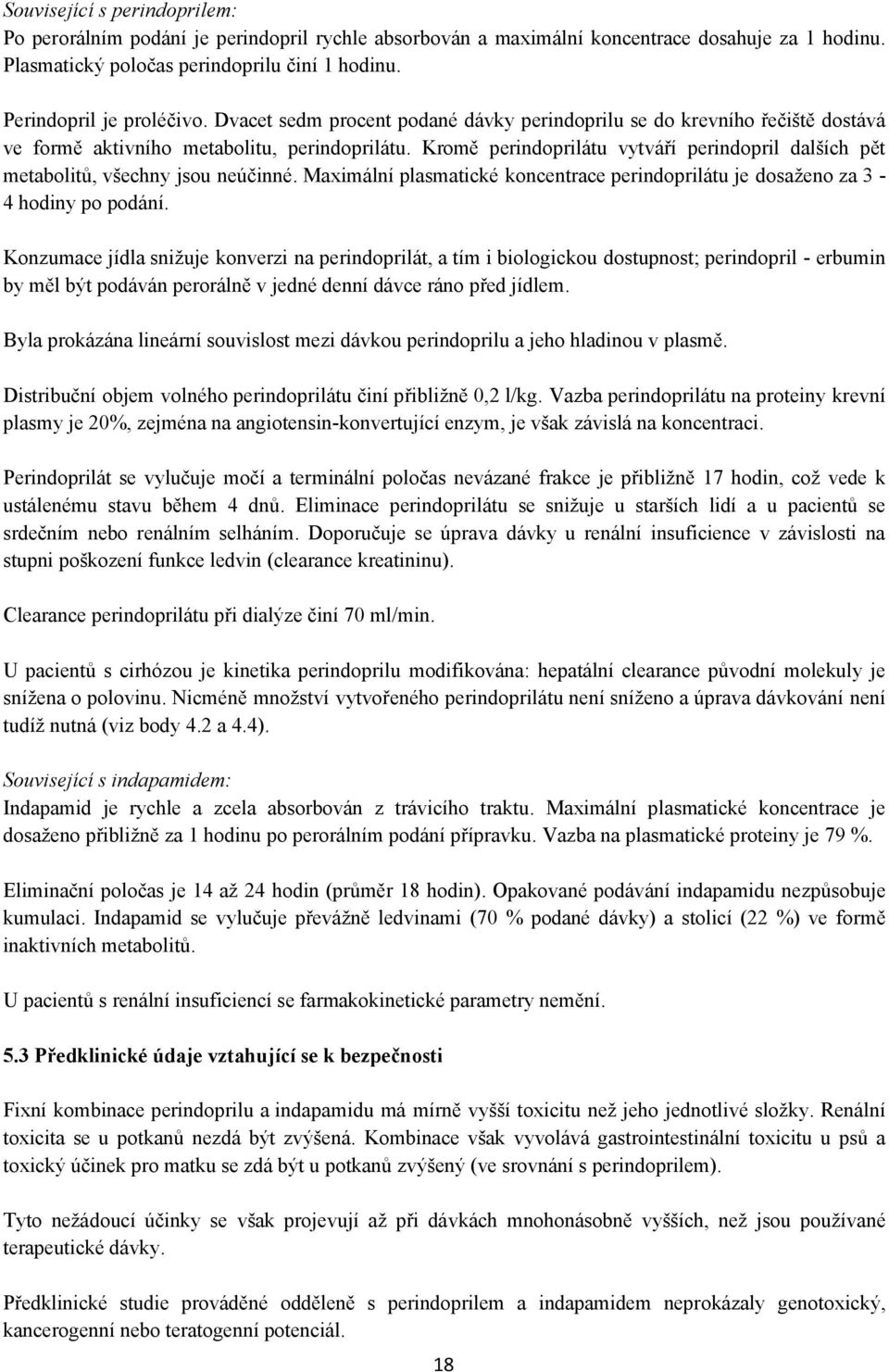 Kromě perindoprilátu vytváří perindopril dalších pět metabolitů, všechny jsou neúčinné. Maximální plasmatické koncentrace perindoprilátu je dosaženo za 3-4 hodiny po podání.