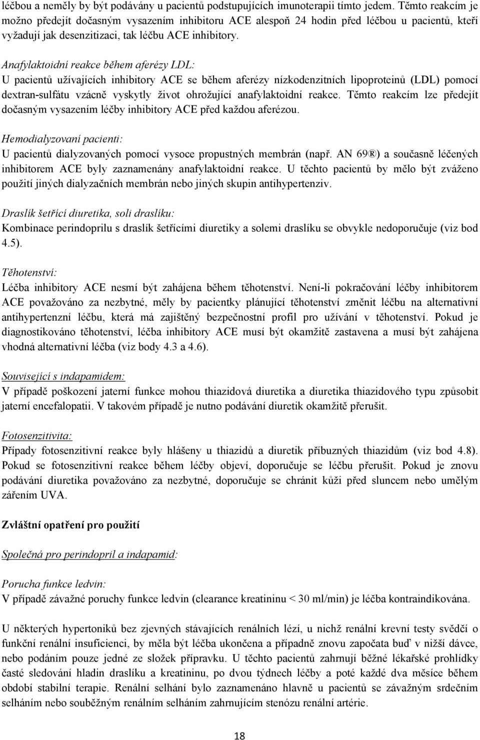 Anafylaktoidní reakce během aferézy LDL: U pacientů užívajících inhibitory ACE se během aferézy nízkodenzitních lipoproteinů (LDL) pomocí dextran-sulfátu vzácně vyskytly život ohrožující