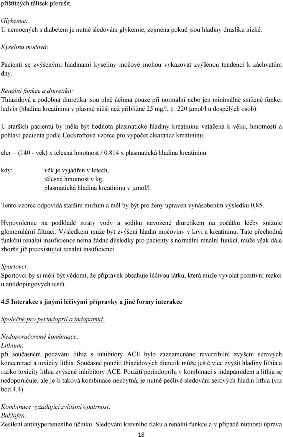 Renální funkce a diuretika: Thiazidová a podobná diuretika jsou plně účinná pouze při normální nebo jen minimálně snížené funkci ledvin (hladina kreatininu v plasmě nižší než přibližně 25 mg/l, tj.