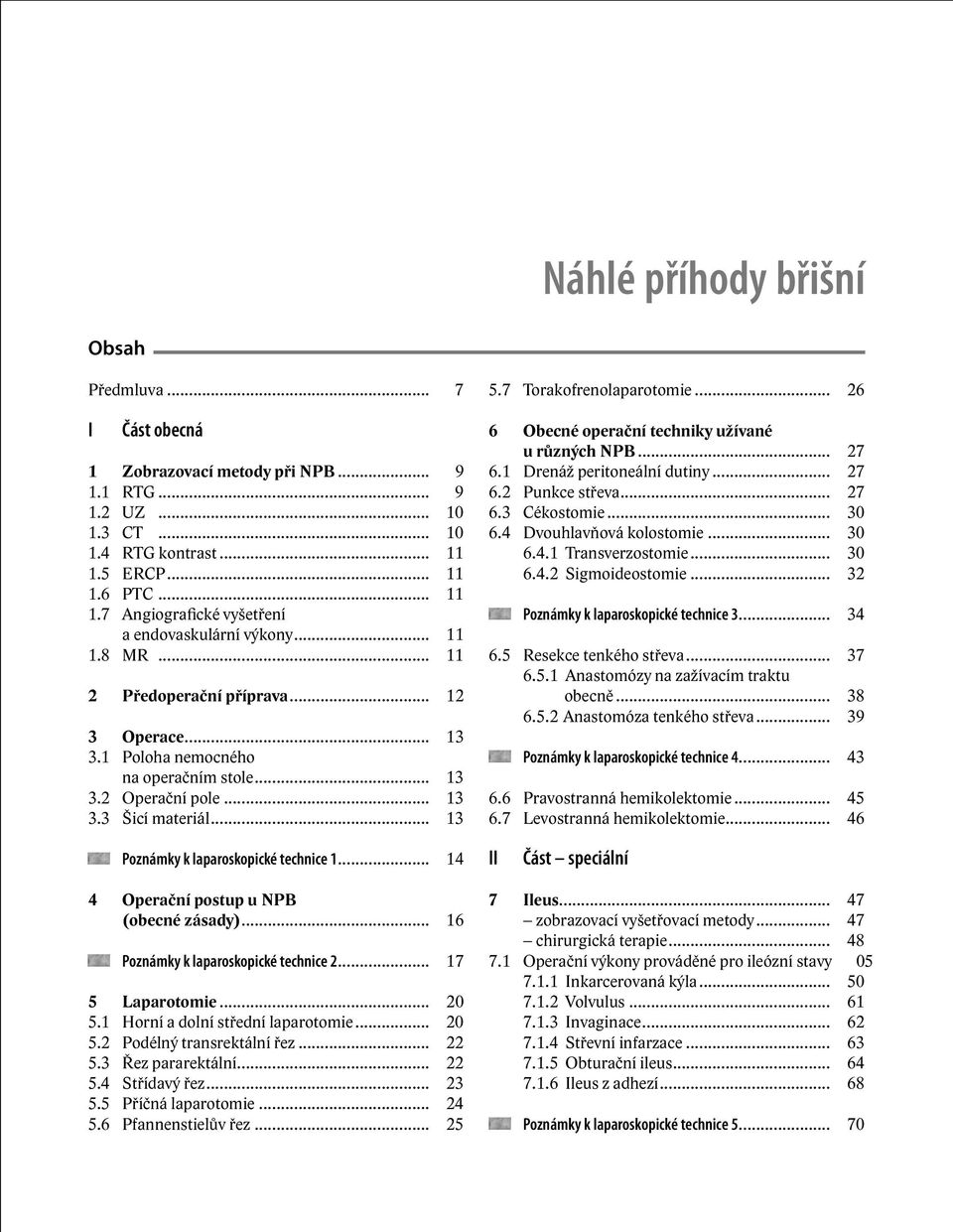 .. 13 3.3 Šicí materiál... 13 5.7 Torakofrenolaparotomie... 26 6 Obecné operační techniky užívané u různých NPB... 27 6.1 Drenáž peritoneální dutiny... 27 6.2 Punkce střeva... 27 6.3 Cékostomie... 30 6.